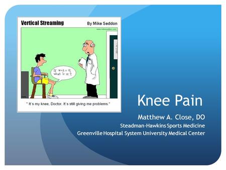 Knee Pain Matthew A. Close, DO Steadman-Hawkins Sports Medicine
