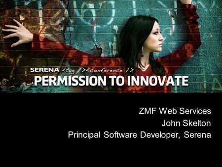 1 Copyright ©2008 Serena Software, Inc. ZMF Web Services John Skelton Principal Software Developer, Serena.