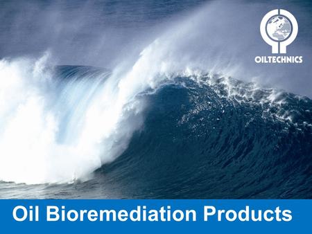 Oil Bioremediation Products. Who are Oil Technics? Over 30 years experience Based in Aberdeenshire, Scotland Manufacturer & supplier of innovative specialist.