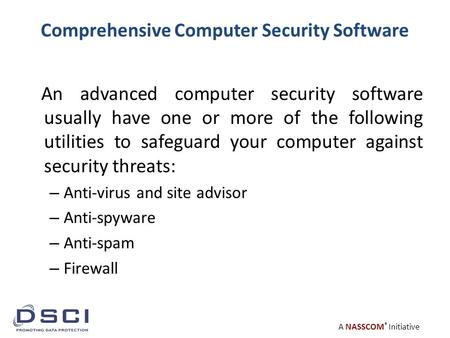 A NASSCOM ® Initiative Comprehensive Computer Security Software An advanced computer security software usually have one or more of the following utilities.