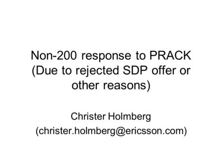Non-200 response to PRACK (Due to rejected SDP offer or other reasons) Christer Holmberg