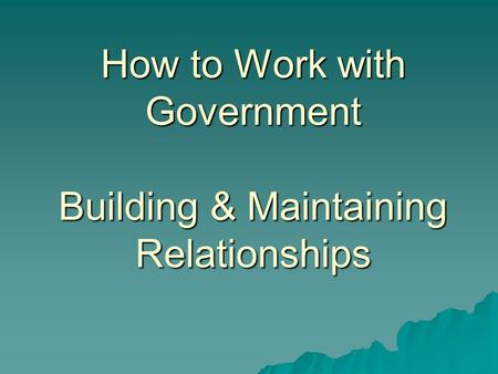 How to Work with Government Building & Maintaining Relationships.