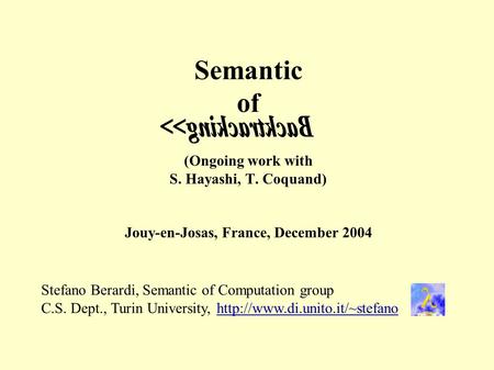 Semantic of (Ongoing work with S. Hayashi, T. Coquand) Jouy-en-Josas, France, December 2004 Stefano Berardi, Semantic of Computation group C.S. Dept.,