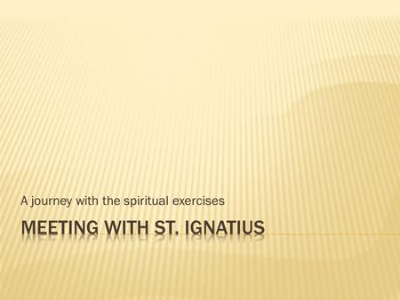 A journey with the spiritual exercises. Guidebook leading to a destination To the heart of God Which fills the hearts of all people Leads our own life.
