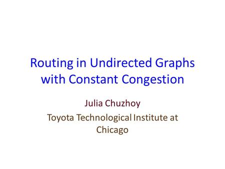 Routing in Undirected Graphs with Constant Congestion Julia Chuzhoy Toyota Technological Institute at Chicago.