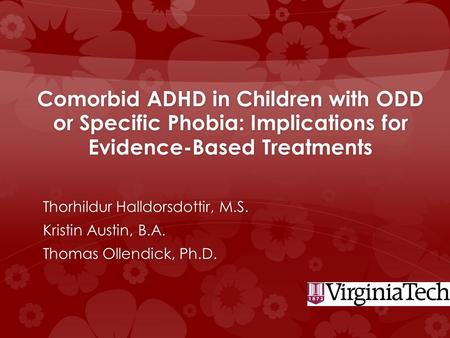 Comorbid ADHD in Children with ODD or Specific Phobia: Implications for Evidence-Based Treatments Thorhildur Halldorsdottir, M.S. Kristin Austin, B.A.