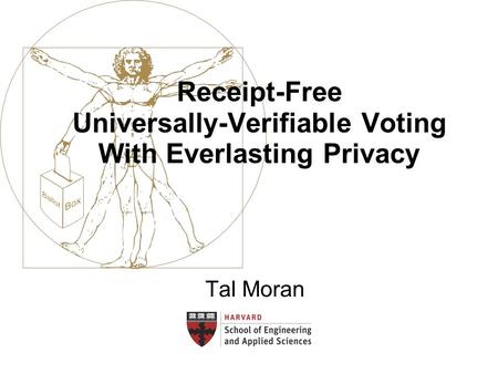Receipt-Free Universally-Verifiable Voting With Everlasting Privacy Tal Moran.