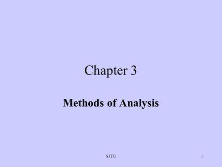 SJTU1 Chapter 3 Methods of Analysis. SJTU2 So far, we have analyzed relatively simple circuits by applying Kirchhoffs laws in combination with Ohms law.