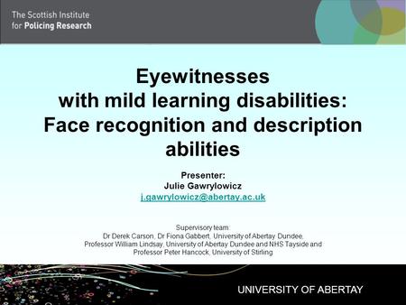 Eyewitnesses with mild learning disabilities: Face recognition and description abilities Presenter: Julie Gawrylowicz Supervisory.
