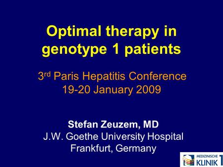 Optimal therapy in genotype 1 patients 3 rd Paris Hepatitis Conference 19-20 January 2009 Stefan Zeuzem, MD J.W. Goethe University Hospital Frankfurt,