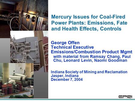 Mercury Issues for Coal-Fired Power Plants: Emissions, Fate and Health Effects, Controls George Offen Technical Executive Emissions/Combustion Product.