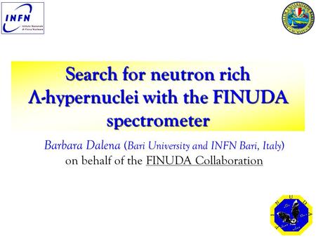 Search for neutron rich -hypernuclei with the FINUDA spectrometer Barbara Dalena ( Bari University and INFN Bari, Italy ) on behalf of the FINUDA Collaboration.