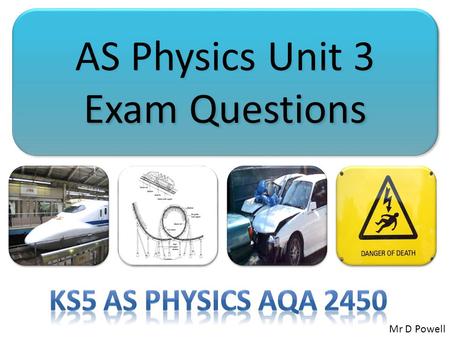AS Physics Unit 3 Exam Questions Ks5 AS Physics AQA 2450 Mr D Powell.
