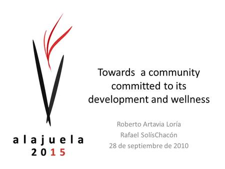 Towards a community committed to its development and wellness Roberto Artavia Loría Rafael SolísChacón 28 de septiembre de 2010.