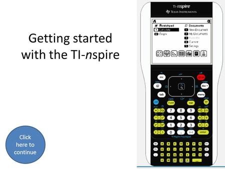 Getting started with the TI-nspire Click here to continue.