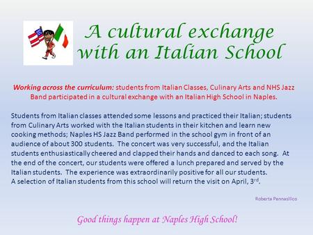 A cultural exchange with an Italian School Good things happen at Naples High School! Working across the curriculum: students from Italian Classes, Culinary.