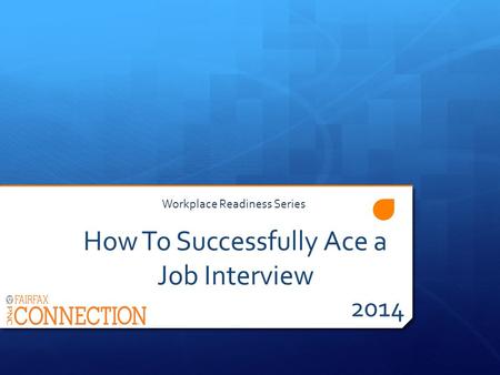 How To Successfully Ace a Job Interview 2014 Workplace Readiness Series.