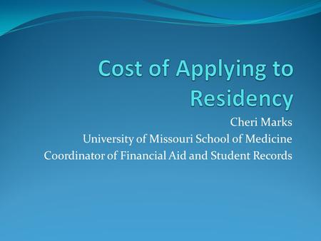 Cheri Marks University of Missouri School of Medicine Coordinator of Financial Aid and Student Records.