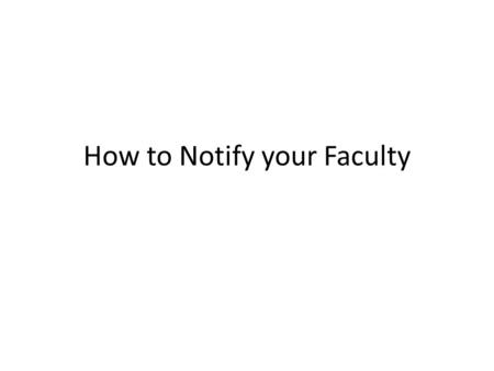 How to Notify your Faculty. Select registered students Link.