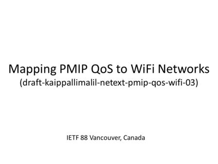Mapping PMIP QoS to WiFi Networks (draft-kaippallimalil-netext-pmip-qos-wifi-03) IETF 88 Vancouver, Canada.