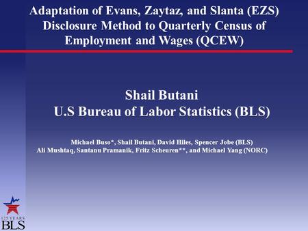 Adaptation of Evans, Zaytaz, and Slanta (EZS) Disclosure Method to Quarterly Census of Employment and Wages (QCEW) Shail Butani U.S Bureau of Labor Statistics.