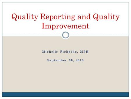 Michelle Pichardo, MPH September 30, 2010 Quality Reporting and Quality Improvement.