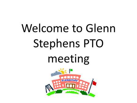 Welcome to Glenn Stephens PTO meeting. Agenda Welcome PTO Board overview -Board introductions & Board positions openings Principal report Stephens overview.