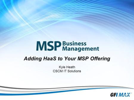 1 Adding HaaS to Your MSP Offering Kyle Heath CSCM IT Solutions.