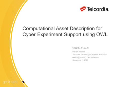 1 Computational Asset Description for Cyber Experiment Support using OWL Telcordia Contact: Marian Nodine Telcordia Technologies Applied Research