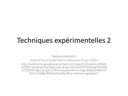 Techniques expérimentelles 2 Barbara Hemforth Most of this is stolen from a lecture by Chuck Clifton