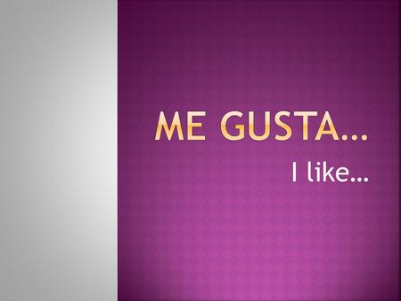 I like…. To say that you like a particular activity, use me gusta plus the verb phrase: Me gusta leer libros. I like to read books. Me gusta patinar.