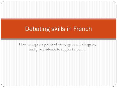 How to express points of view, agree and disagree, and give evidence to support a point. Debating skills in French.