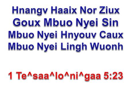 Hnangv Haaix Nor Ziux Goux Mbuo Nyei Sin Mbuo Nyei Hnyouv Caux Mbuo Nyei Lingh Wuonh 1 Te^saa^lo^ni^gaa 5:23.