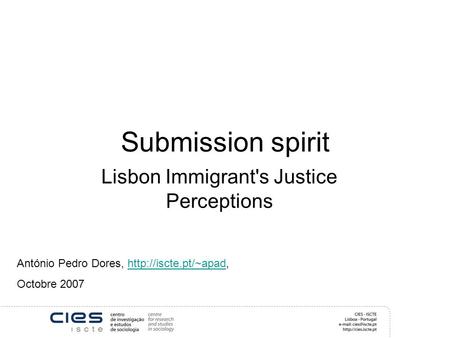 Submission spirit Lisbon Immigrant's Justice Perceptions António Pedro Dores,  Octobre 2007.