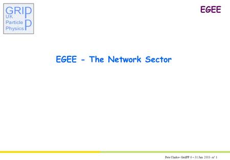 Pete Clarke– GridPP 6 – 31 Jan 2003 - n° 1 EGEE EGEE - The Network Sector.