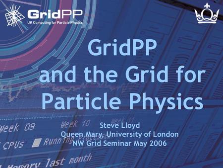 Slide 1 of 24 Steve Lloyd NW Grid Seminar - 11 May 2006 GridPP and the Grid for Particle Physics Steve Lloyd Queen Mary, University of London NW Grid Seminar.