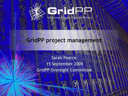 GridPP project management Sarah Pearce 15 September 2009 GridPP Oversight Committee.