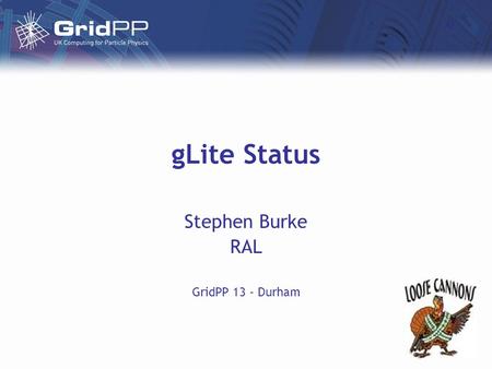 GLite Status Stephen Burke RAL GridPP 13 - Durham.