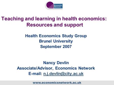 Www.economicsnetwork.ac.uk Teaching and learning in health economics: Resources and support Health Economics Study Group Brunel University September 2007.