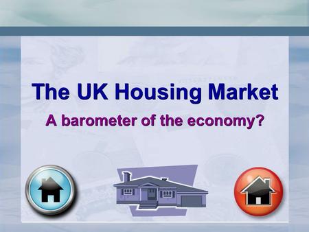 The UK Housing Market A barometer of the economy? The UK Housing Market A barometer of the economy?