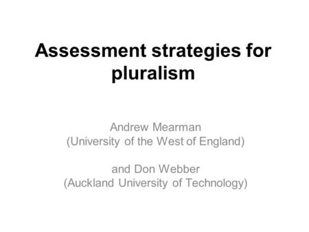 Assessment strategies for pluralism Andrew Mearman (University of the West of England) and Don Webber (Auckland University of Technology)