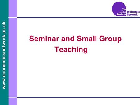 Www.economicsnetwork.ac.uk Seminar and Small Group Teaching.