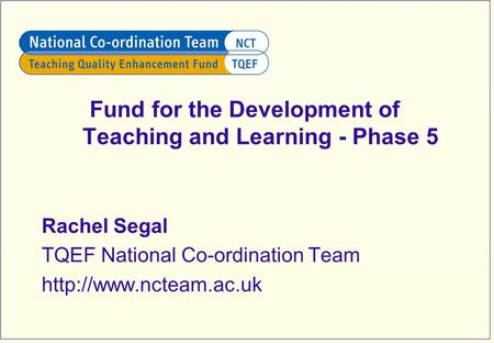 Fund for the Development of Teaching and Learning - Phase 5 Rachel Segal TQEF National Co-ordination Team