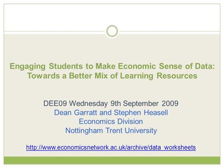 Engaging Students to Make Economic Sense of Data: Towards a Better Mix of Learning Resources DEE09 Wednesday 9th September 2009 Dean Garratt and Stephen.