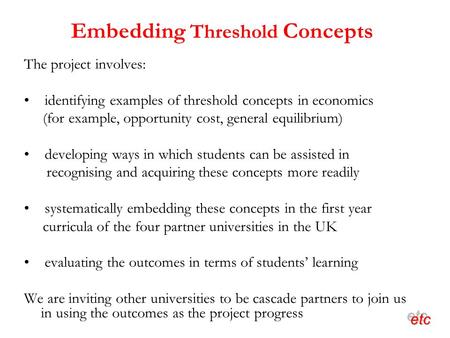 Embedding Threshold Concepts The project involves: identifying examples of threshold concepts in economics (for example, opportunity cost, general equilibrium)