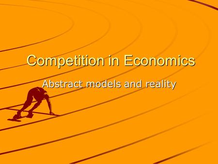 Competition in Economics Competition in Economics Abstract models and reality.