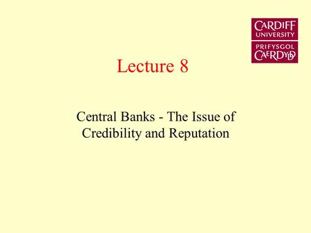 Lecture 8 Central Banks - The Issue of Credibility and Reputation.