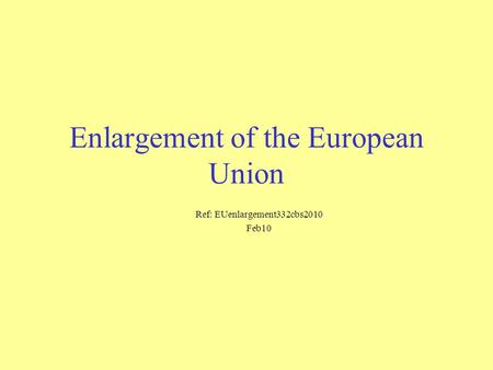 Enlargement of the European Union Ref: EUenlargement332cbs2010 Feb10.