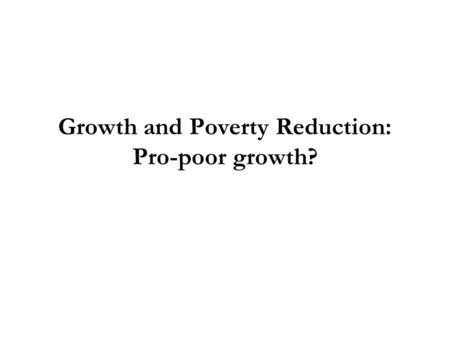 Growth and Poverty Reduction: Pro-poor growth?