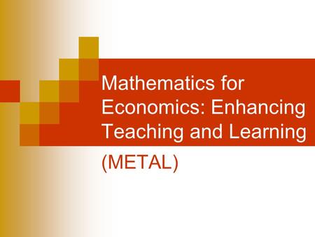 Mathematics for Economics: Enhancing Teaching and Learning (METAL)